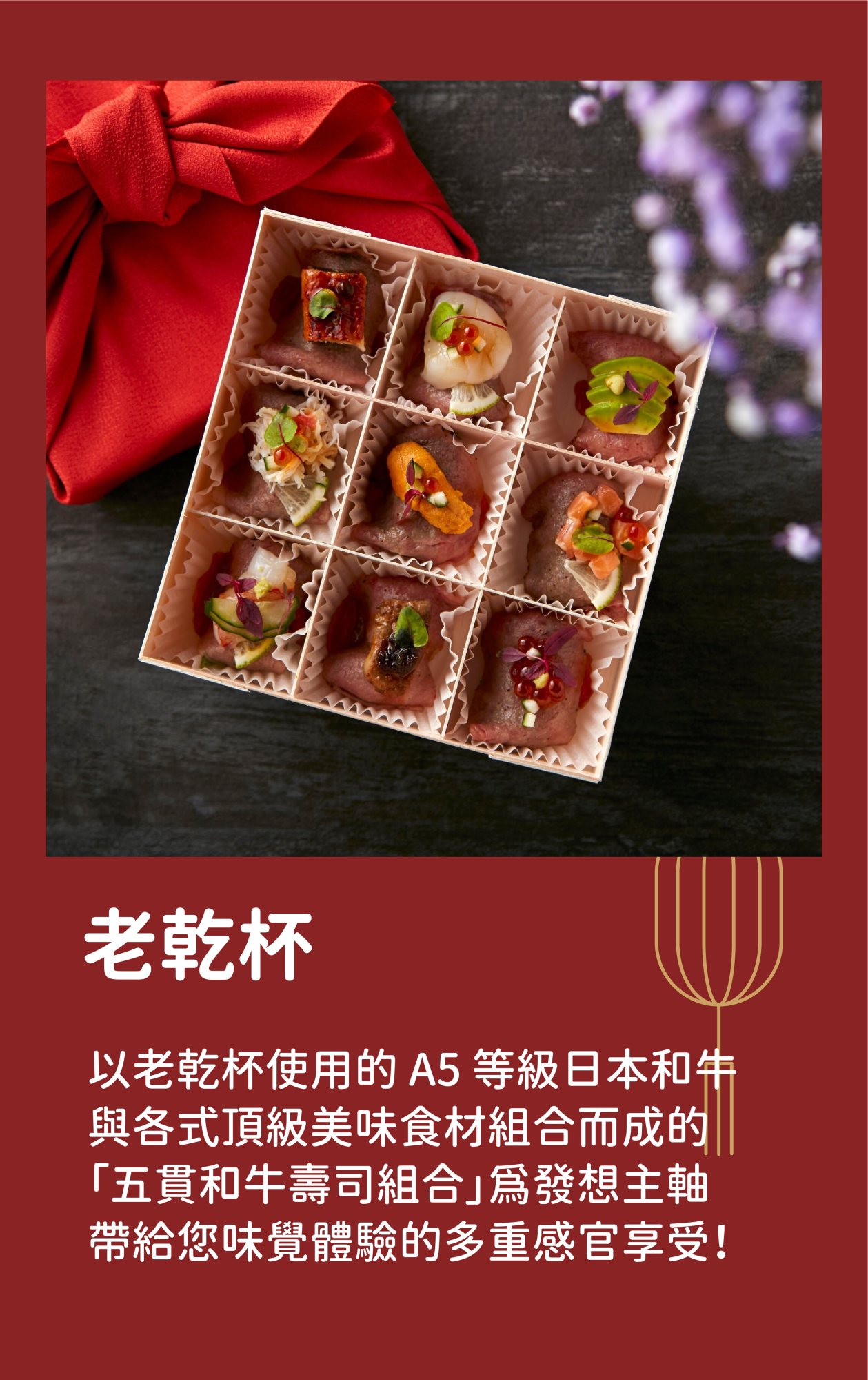 以老乾杯使用的 A5 等級日本和牛 與各式頂級美味食材組合而成的 「五貫和牛壽司組合」為發想主軸 帶給您味覺體驗的多重感官享受！